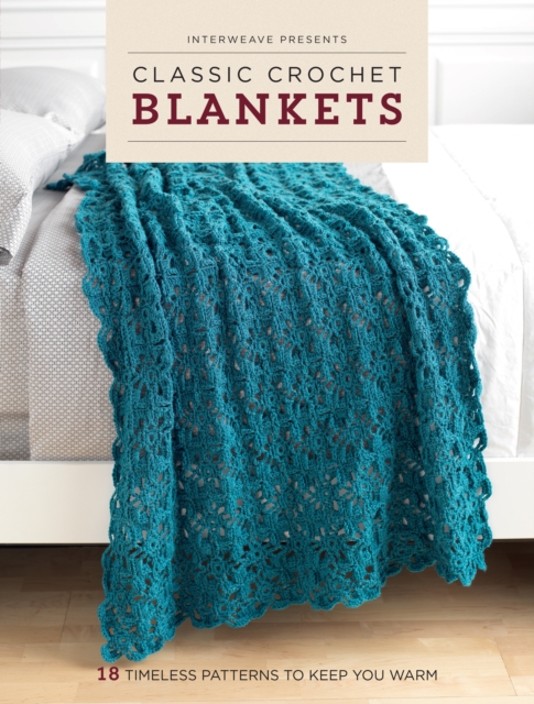 Classic Crochet Blankets : 18 Timeless Patterns to Keep You Warm, Paperback / softback Book