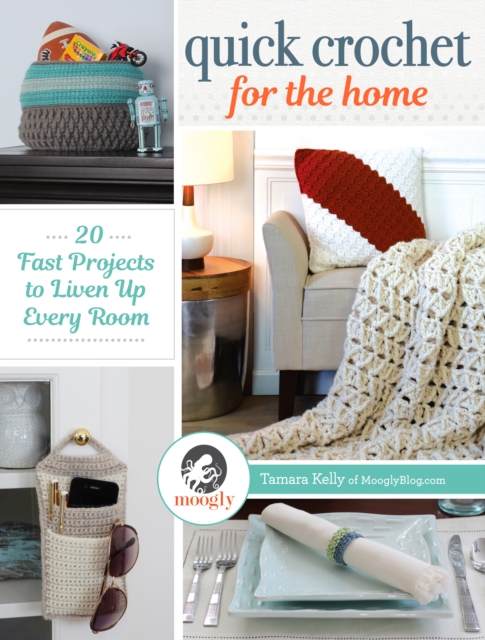 Quick Crochet for the Home : 20 Fast Projects to Liven Up Every Room, Paperback / softback Book