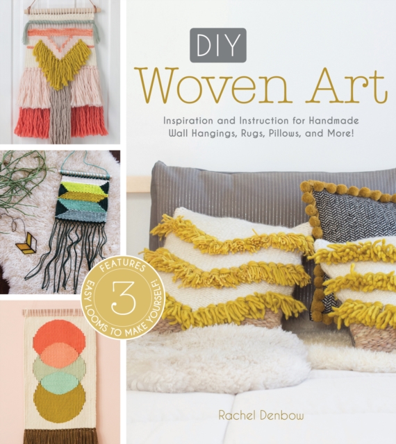 DIY Woven Art : Inspiration and Instruction for Handmade Wall Hangings, Rugs, Pillows and More!, Paperback / softback Book