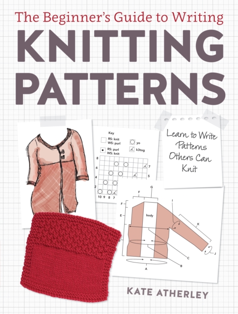 Writing Knitting Patterns : Learn to Write Patterns Others Can Knit, Paperback / softback Book