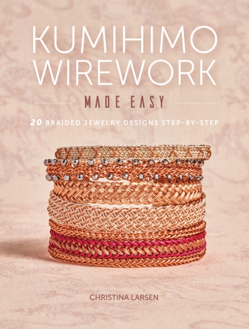 Kumihimo Wirework Made Easy : 20 Braided Jewelry Designs Step-by-Step, Paperback / softback Book