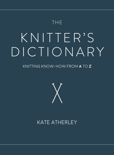 The Knitter's Dictionary : Knitting Know-How from A to Z, Paperback / softback Book