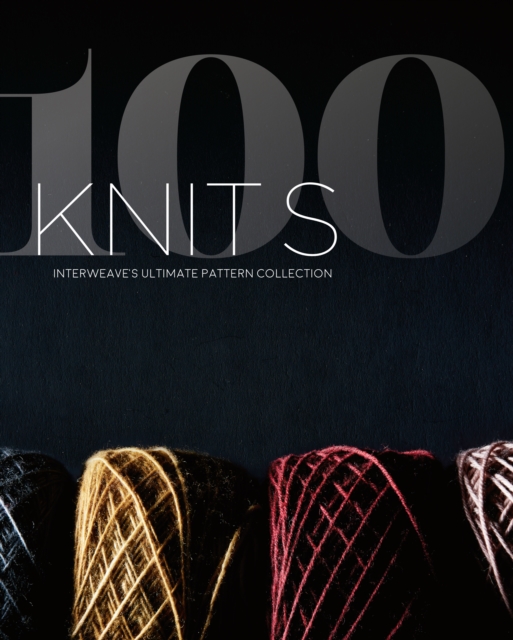 100 Knits : Interweave's Ultimate Pattern Collection, Hardback Book
