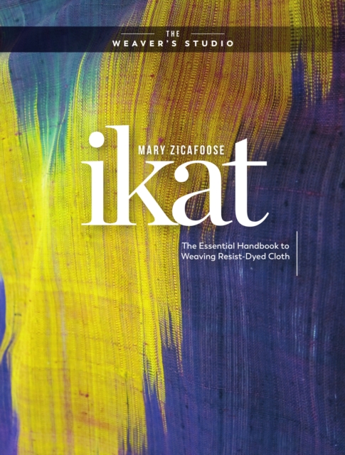 Ikat : The Essential Handbook to Weaving Resist-Dyed Cloth, Hardback Book