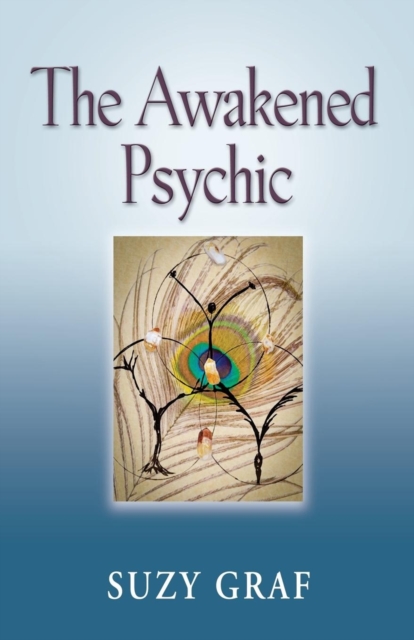 The Awakened Psychic : Using Crystal Grids, Reiki & Spirit Guides to Develop Animal Communication, Mediumship & Self Healing, Paperback / softback Book