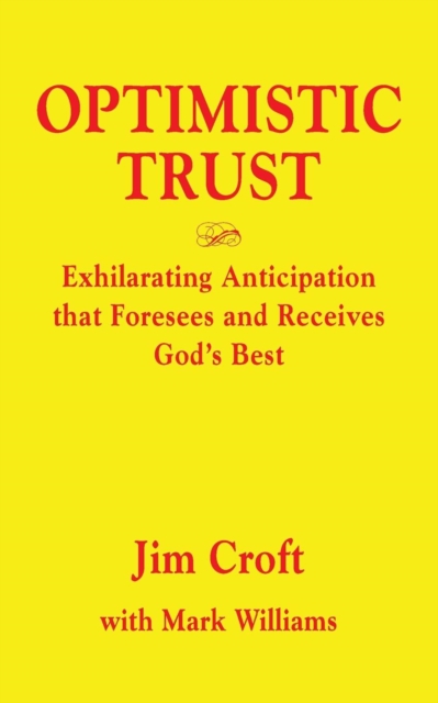 Optimistic Trust : Exhilarating Anticipation That Foresees and Receives God's Best, Paperback / softback Book