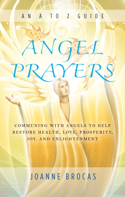 Angel Prayers : Communing with Angels to Help Restore Health, Love, Prosperity, Joy and Enlightenment, Paperback / softback Book