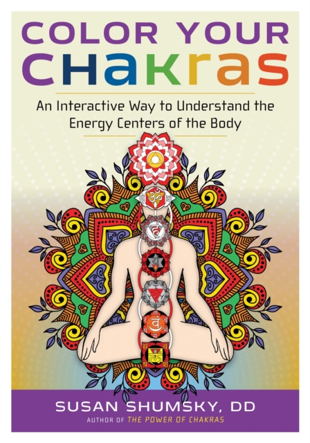 Color Your Chakras : An Interactive Way to Understand the Energy Centers of the Body, Paperback / softback Book