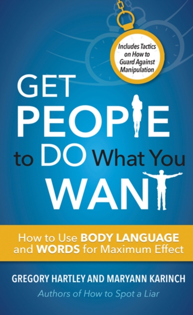 Get People to Do What You Want : How to Use Body Language and Words for Maximum Effect Includes Tactics on How to Guard Against Manipulation, Paperback / softback Book