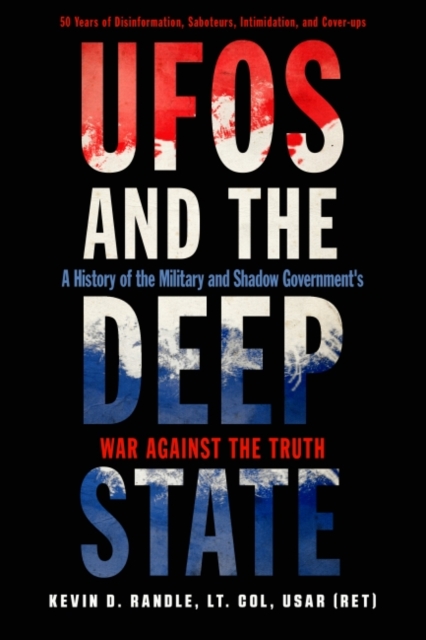 Ufos and the Deep State : A History of the Military and Shadow Government's War Against the Truth 50 Years of Disinformation, Saboteurs, Intimidation, and Cover-Ups, Paperback / softback Book