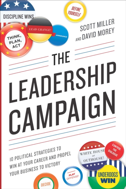 The Leadership Campaign : 10 Political Strategies to Win at Your Career and Propel Your Business to Victory, EPUB eBook