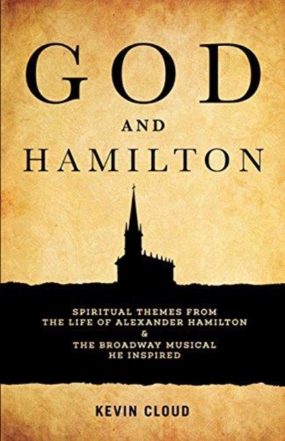 God and Hamilton : Spiritual Themes from the Life of Alexander Hamilton and the Broadway Musical He Inspired, Paperback / softback Book