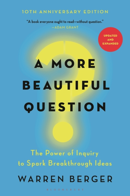 A More Beautiful Question : The Power of Inquiry to Spark Breakthrough Ideas, Paperback / softback Book