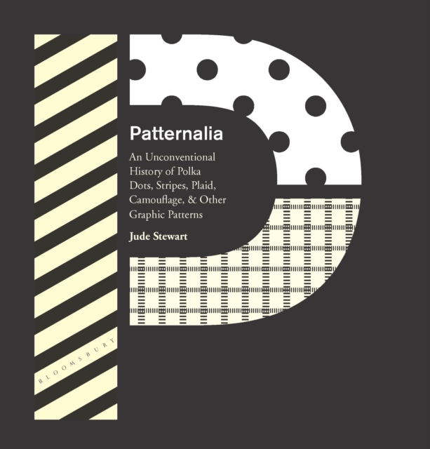 Patternalia : An Unconventional History of Polka Dots, Stripes, Plaid, Camouflage, & Other Graphic Patterns, Hardback Book