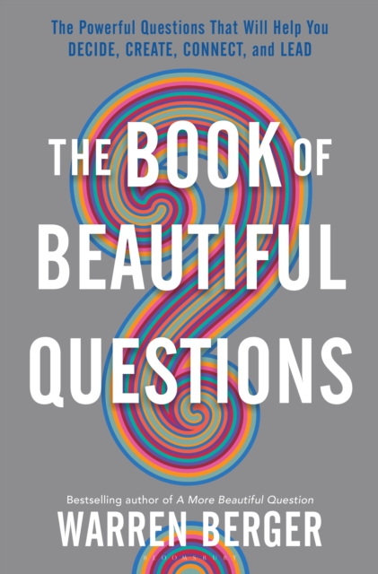 The Book of Beautiful Questions : The Powerful Questions That Will Help You Decide, Create, Connect, and Lead, EPUB eBook