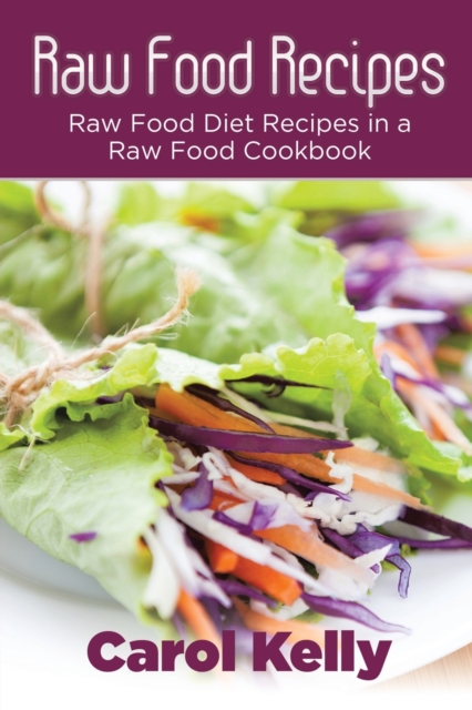 Raw Food Recipes : Raw Food Diet Recipes in a Raw Food Cookbook, Paperback / softback Book
