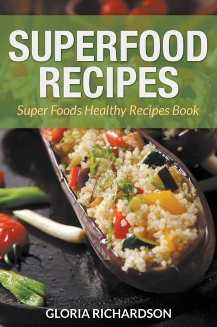 Superfood Recipes : Super Foods Healthy Recipes Book, Paperback / softback Book