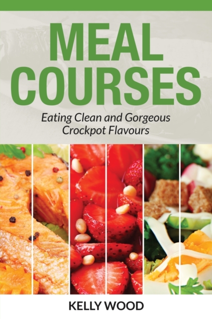 Meal Courses : Eating Clean and Gorgeous Crockpot Flavours, Paperback / softback Book