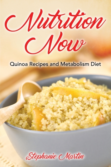Nutrition Now : Quinoa Recipes and Metabolism Diet, Paperback / softback Book