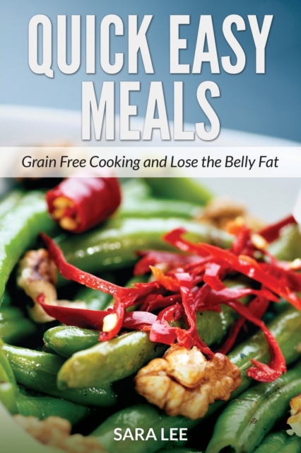 Quick Easy Meals : Grain Free Cooking and Lose the Belly Fat, Paperback / softback Book