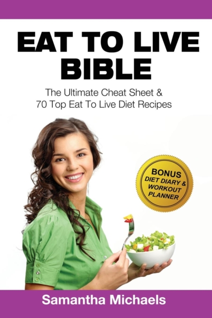 Eat to Live Bible : The Ultimate Cheat Sheet & 70 Top Eat to Live Diet Recipes (with Diet Diary & Workout Journal), Paperback / softback Book