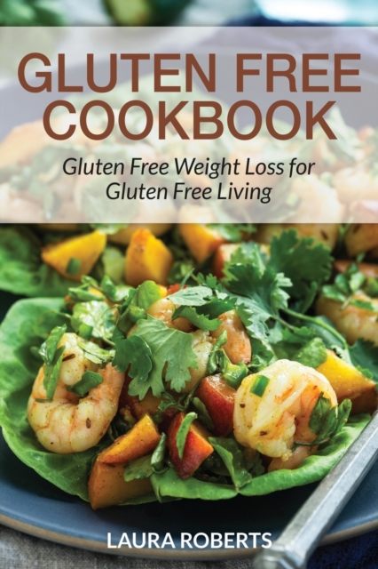 Gluten Free Cookbook : Gluten Free Weight Loss for Gluten Free Living, Paperback / softback Book