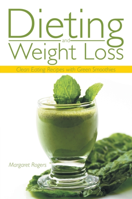 Dieting and Weight Loss : Clean Eating Recipes with Green Smoothies, Paperback / softback Book