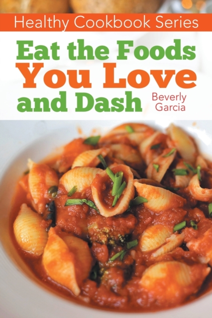 Healthy Cookbook Series : Eat the Foods You Love, and Dash, Paperback / softback Book