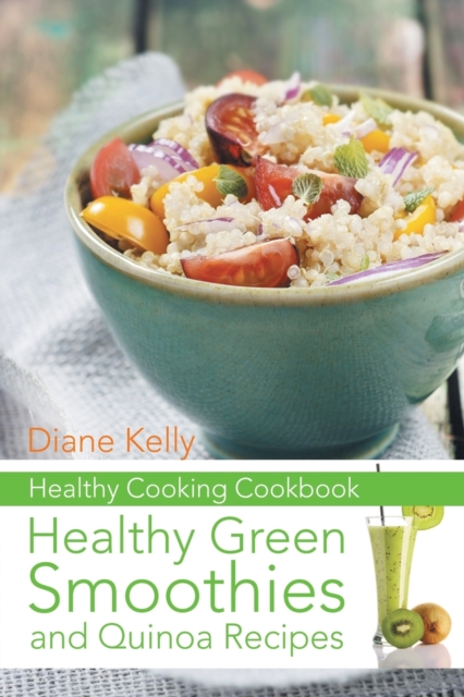 Healthy Cooking Cookbook : Healthy Green Smoothies and Quinoa Recipes, Paperback / softback Book