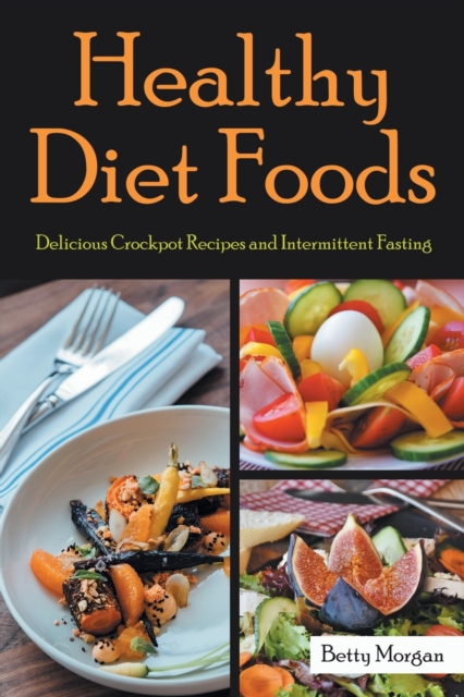 Healthy Diet Foods : Delicious Crockpot Recipes and Intermittent Fasting, Paperback / softback Book