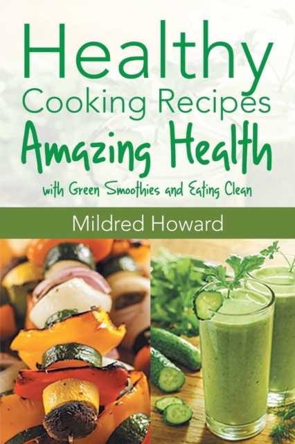 Healthy Cooking Recipes : Amazing Health with Green Smoothies and Eating Clean, Paperback / softback Book