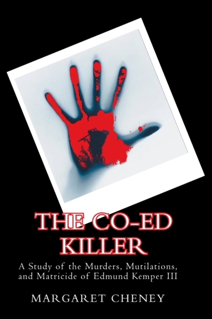 The Co-Ed Killer : A Study of the Murders, Mutilations, and Matricide of Edmund Kemper III, Paperback / softback Book
