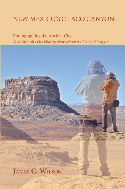 New Mexico's Chaco Canyon, Photographing the Ancient City : A companion to Hiking New Mexico's Chaco Canyon, Paperback / softback Book