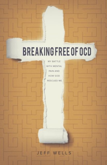 Breaking Free of OCD : My Battle With Mental Pain and How God Rescued Me, Paperback / softback Book
