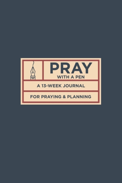 Pray with a Pen : A 13-Week Journal for Praying and Planning, Paperback / softback Book