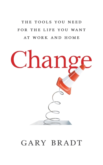 Change : The Tools You Need for the Life You Want at Work and Home, Paperback / softback Book