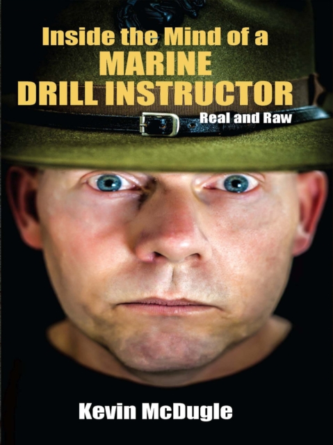 Inside the Mind of a Marine Drill Instructor: Real and Raw, Electronic book text Book