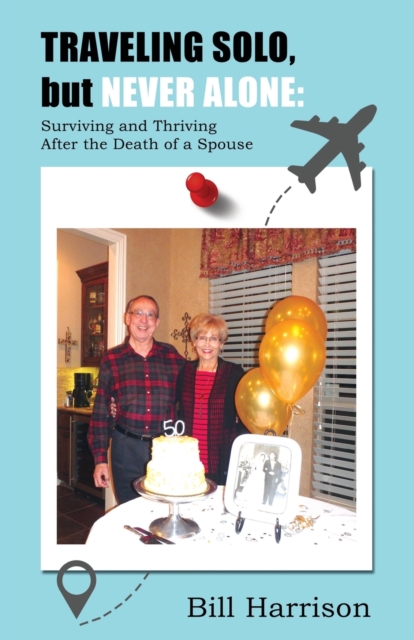 TRAVELING SOLO, but NEVER ALONE : Surviving and Thriving After the Death of a Spouse, Paperback / softback Book
