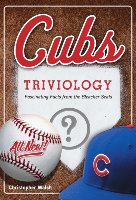 Cubs Triviology : Fascinating Facts from the Bleacher Seats, EPUB eBook