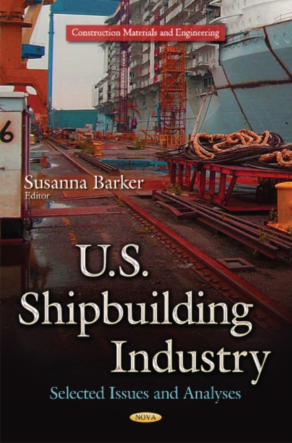 U.S. Shipbuilding Industry : Selected Issues and Analyses, Hardback Book