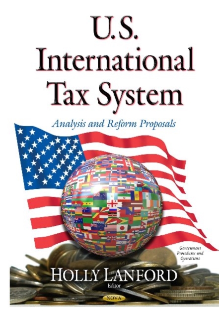 U.S. International Tax System : Analysis and Reform Proposals, Hardback Book