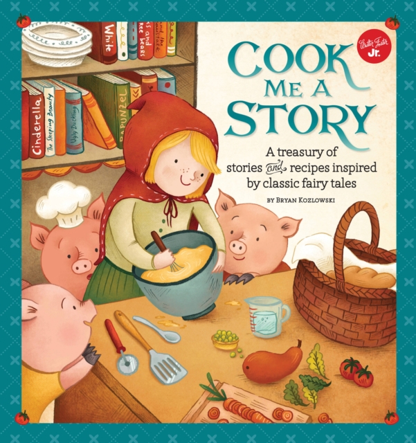 Cook Me a Story : A treasury of stories and recipes inspired by classic fairy tales, Hardback Book