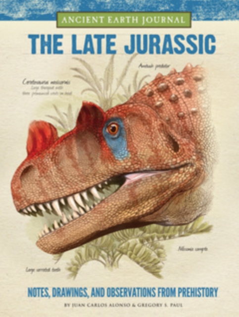 Ancient Earth Journal: The Late Jurassic : Notes, drawings, and observations from prehistory, Hardback Book