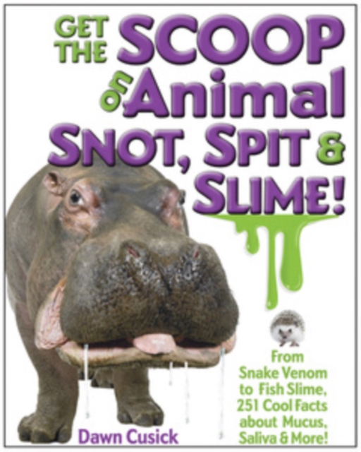 Get the Scoop on Animal Snot, Spit & Slime! : From Snake Venom to Fish Slime, 251 Cool Facts About Mucus, Saliva & More!, Hardback Book