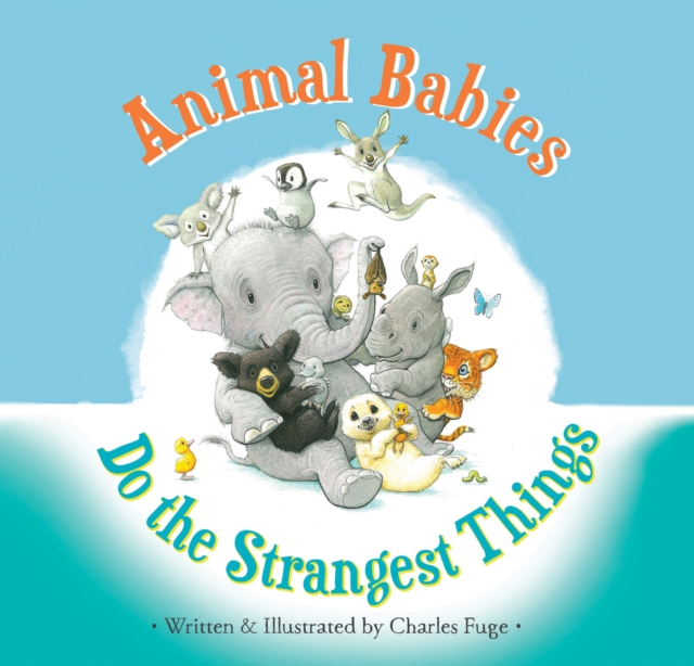 Animal Babies Do the Strangest Things, Hardback Book