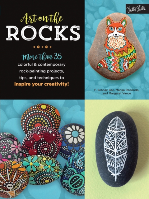 Art on the Rocks : More than 35 colorful & contemporary rock-painting projects, tips, and techniques to inspire your creativity!, Paperback / softback Book