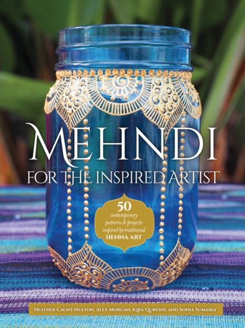 Mehndi for the Inspired Artist : 50 contemporary patterns & projects inspired by traditional henna art, Paperback / softback Book