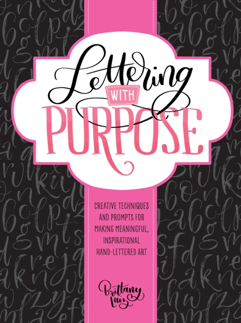 Lettering with Purpose : Creative techniques and prompts for making meaningful, inspirational hand-lettered art, Paperback / softback Book