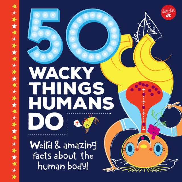 50 Wacky Things Humans Do : Weird & amazing facts about the human body!, Hardback Book