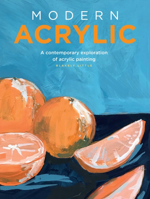 Modern Acrylic : A contemporary exploration of acrylic painting, Paperback / softback Book
